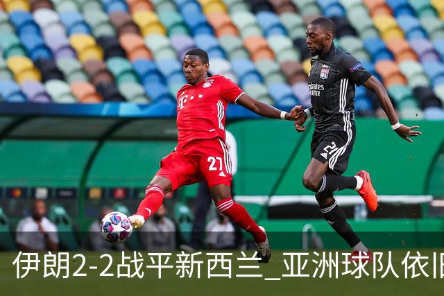伊朗2-2战平新西兰 亚洲球队依旧保持不败